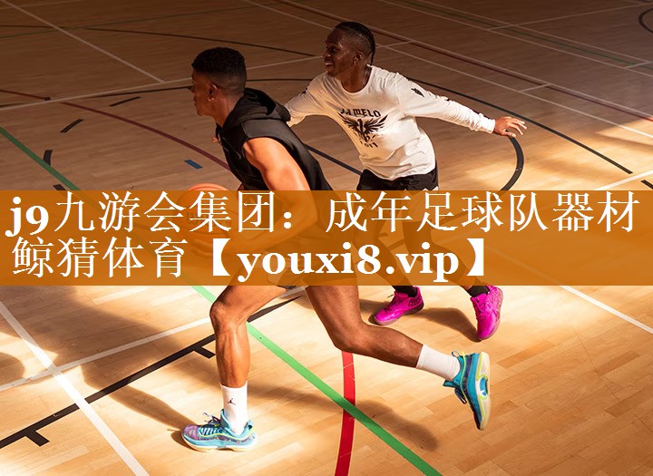 j9九游会集团：成年足球队器材鲸猜体育