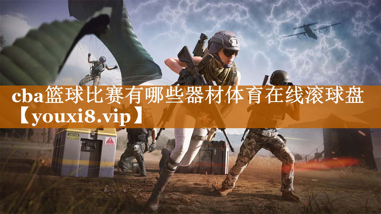 cba篮球比赛有哪些器材体育在线滚球盘