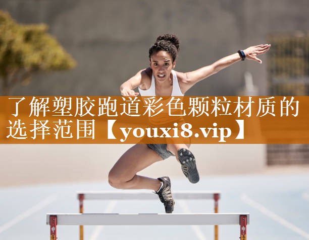 了解塑胶跑道彩色颗粒材质的选择范围